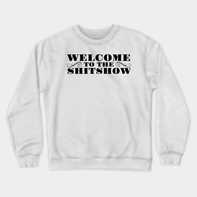 WELCOME TO THE SHITSHOW Crewneck Sweatshirt by MadEDesigns